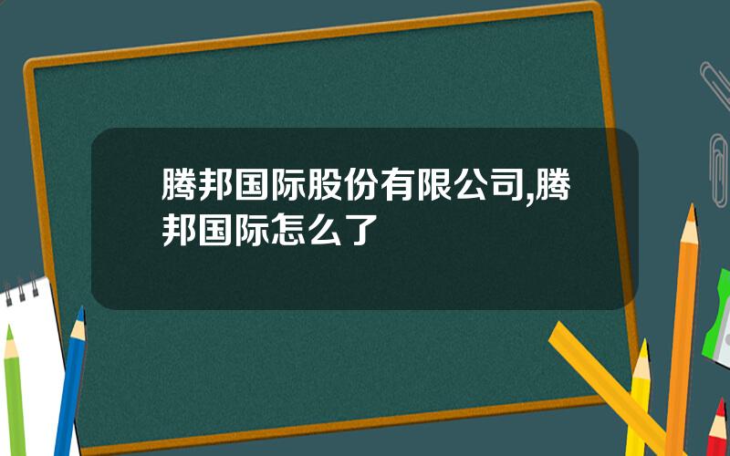 腾邦国际股份有限公司,腾邦国际怎么了