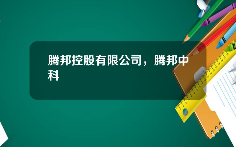 腾邦控股有限公司，腾邦中科