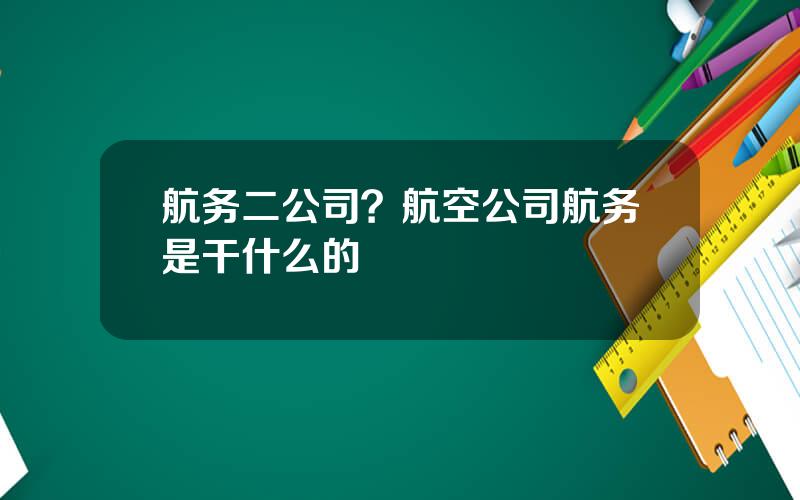 航务二公司？航空公司航务是干什么的