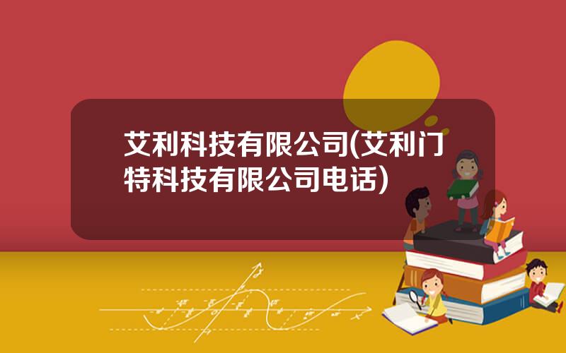 艾利科技有限公司(艾利门特科技有限公司电话)