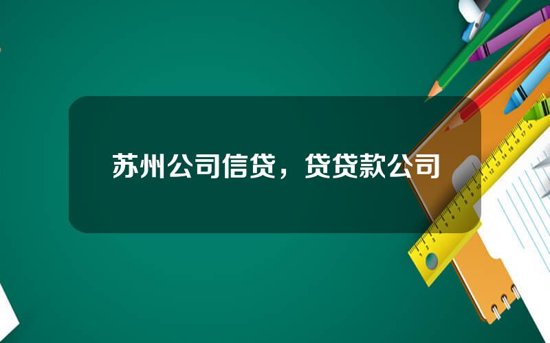 苏州公司信贷，贷贷款公司