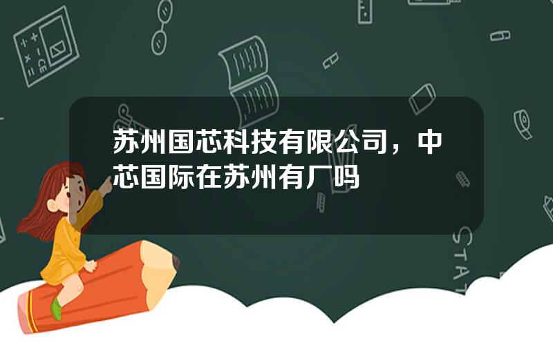 苏州国芯科技有限公司，中芯国际在苏州有厂吗