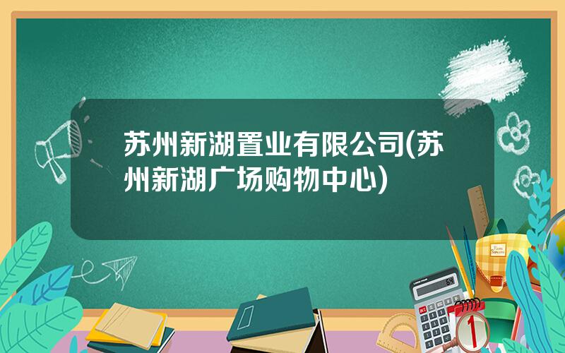 苏州新湖置业有限公司(苏州新湖广场购物中心)