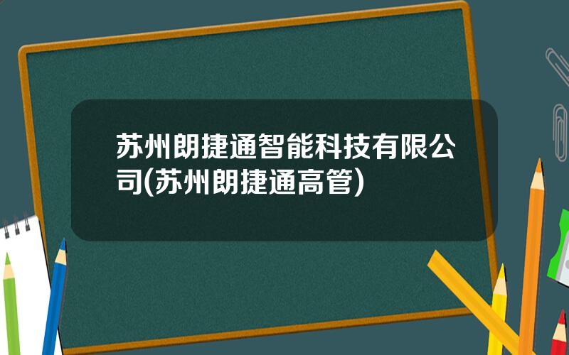 苏州朗捷通智能科技有限公司(苏州朗捷通高管)