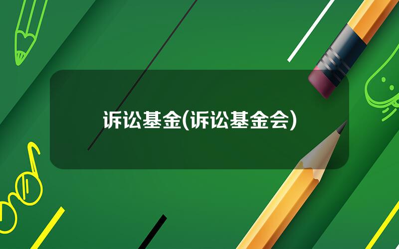诉讼基金(诉讼基金会)