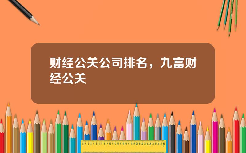 财经公关公司排名，九富财经公关