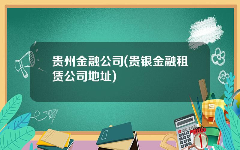 贵州金融公司(贵银金融租赁公司地址)