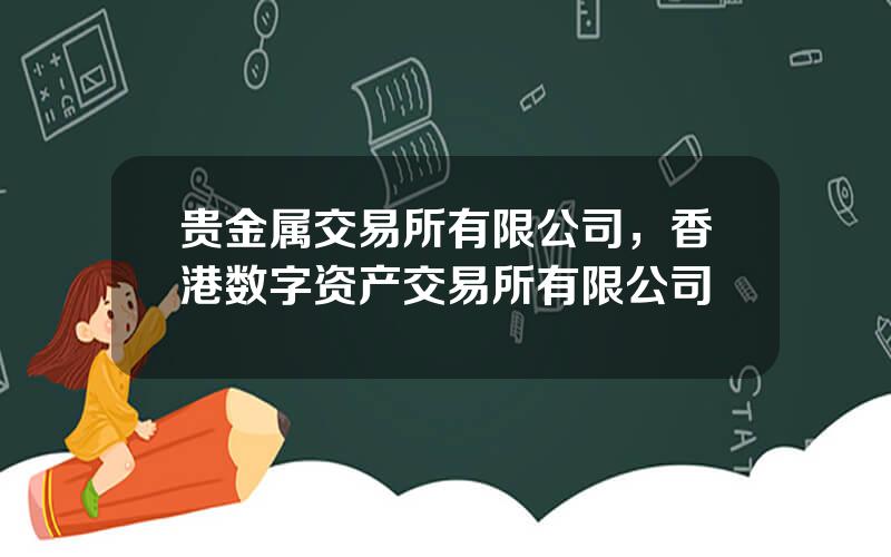 贵金属交易所有限公司，香港数字资产交易所有限公司
