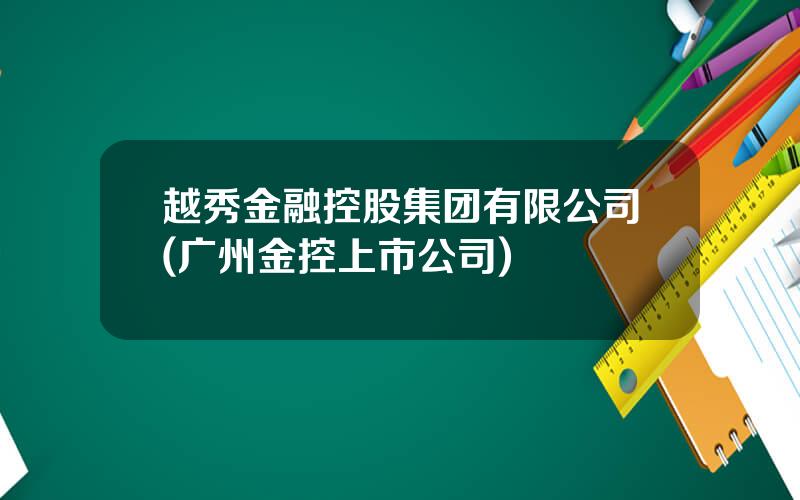 越秀金融控股集团有限公司(广州金控上市公司)