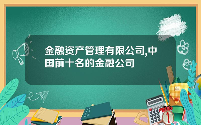 金融资产管理有限公司,中国前十名的金融公司