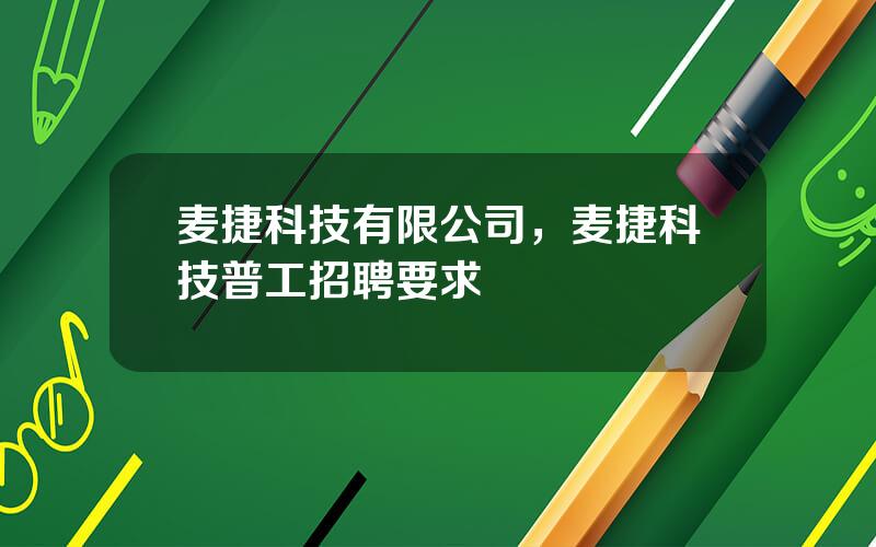 麦捷科技有限公司，麦捷科技普工招聘要求