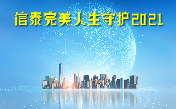 新品！信泰完美人生守护2021详细介绍！怎么样？优缺点？适合谁_1