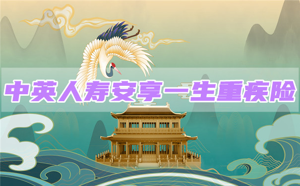首次平价路线！中英人寿安享一生重疾险优缺点分析！选对保障