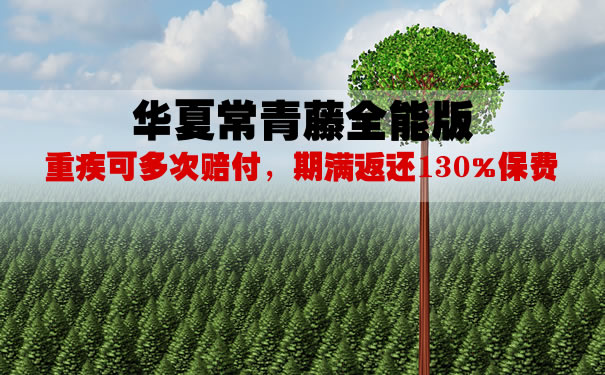 华夏常青藤全能版怎么样？期满返还好不好？优缺点分析_1