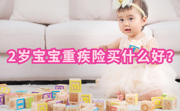 2岁宝宝重疾险买什么好？2岁宝宝买重疾险哪个好？_1