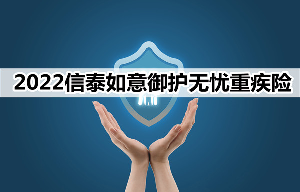 2022信泰如意御护无忧重疾险怎么样？保什么？多少钱？靠谱吗_1